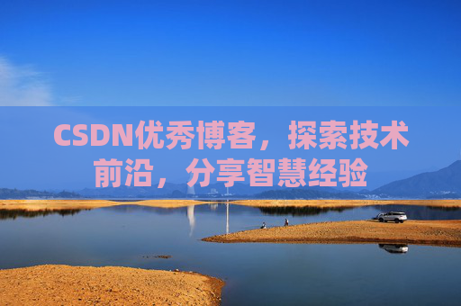 CSDN优秀博客,探索技术前沿,分享智慧经验